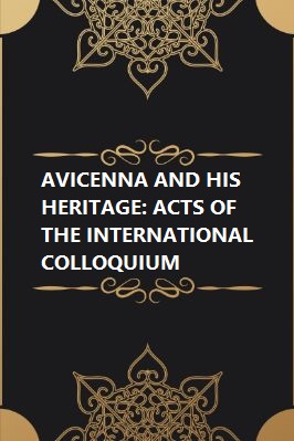 AVICENNA AND HIS HERITAGE ACTS OF THE INTERNATIONAL COLLOQUIUM