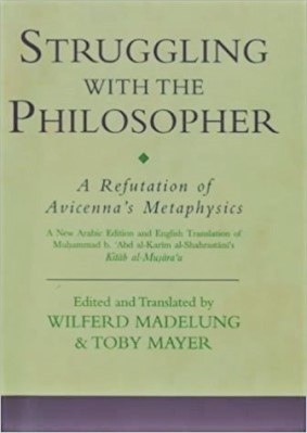Struggling With the Philosopher: A Refutation of Avicenna's Metaphysics (Ismaili Texts and Translations)