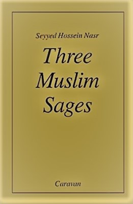 THREE MUSLIM SAGES AVICENNA-SUHRAWARDI-IBN ARABI 