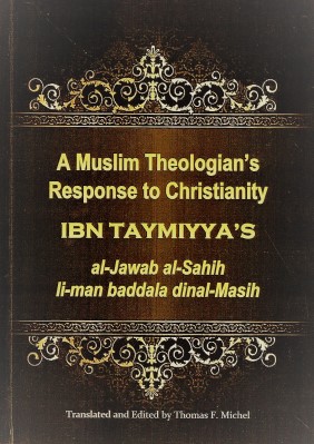 A Muslim Theologian’s Response to Christianity: Ibn Taymiyya’s al-Jawab al-sahih