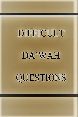 DIFFICULT DAWAH QUESTIONS