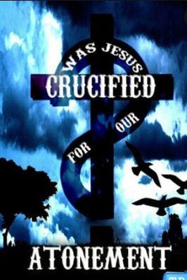 WAS JESUS CRUCIFIED FOR OUR ATONEMENT