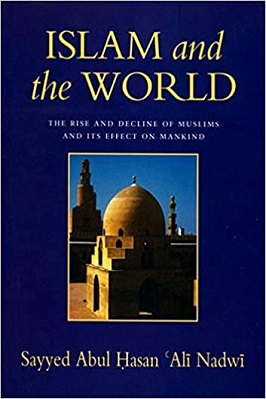 Islam And the World the Rise and Decline of Muslims and Its Effect on Mankind
