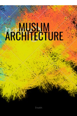 MUSLIM ARCHITECTURE FROM THE ADVENT OF ISLAM TO THE FALL OF THE MAMLUKE  EMPIRE IN EGYPT