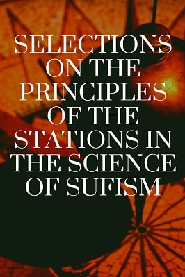 SELECTIONS ON THE PRINCIPLES OF THE STATIONS IN THE SCIENCE OF SUFISM
