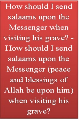 HOW SHOULD I SEND SALAAMS UPON THE MESSENGER WHEN VISITING HIS GRAVE? pdf