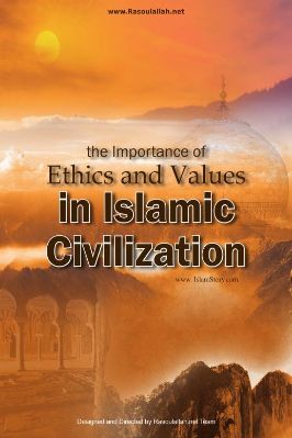 THE IMPORTANCE OF ETHICS AND VALUES IN ISLAMIC CIVILIZATION