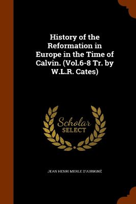 HISTORY OF THE REFORMATION IN EUROPE IN THE TIME OF CALVIN