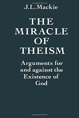 THE MIRACLE OF THEISM ARGUMENTS FOR AND AGAINST THE EXISTENCE OF GOD