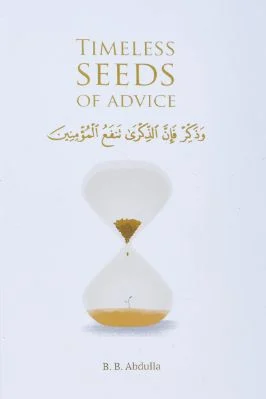 Timeless Seeds of Advice The Sayings of Prophet Muhammad ﷺ , Ibn Taymiyyah, Ibn al-Qayyim, Ibn al-Jawzi and Other Prominent Scholars in Bringing Comfort and Hope to the Soul