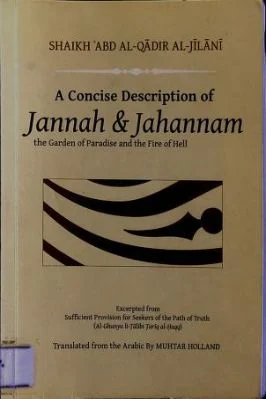 A Concise Description Of Jannah & Jahannam, The Garden Of Paradise And The Fire Of Hell By SHAIKH ABD AL QADIR AL JILANi