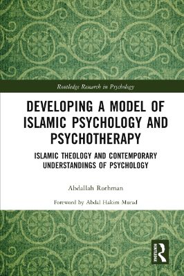 Developing a Model of Islamic Psychology and Psychotherapy - Islamic Theology and Contemporary Understandings of Psychology by Abdallah Rothman