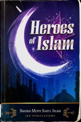Heroes Of Islam By Shaykh Mufti Saiful Islam