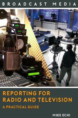 Reporting for Radio and Television - A Practical Guide by Mike Echi