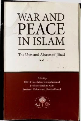 WAR AND PEACE IN ISLAM, The Uses And Abuses Of Jihad Edited By HRH Prince Ghazi Bin Muhammad Professor Ibrahim Kalin Professor Mohammad Hashim Kamali
