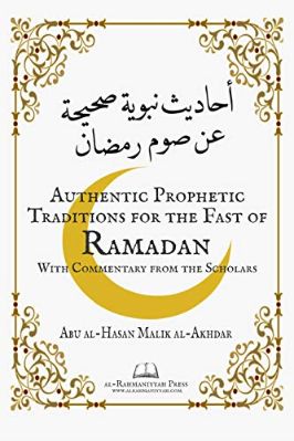 AUTHENTIC PROPHETIC TRADITIONS FOR THE FAST OF RAMADAN WITH COMMENTARY FROM THE SCHOLARS