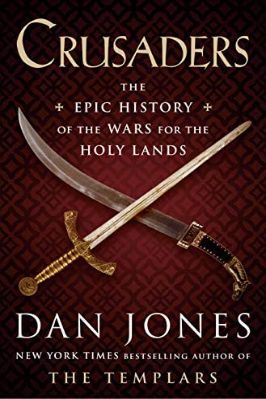 CRUSADERS - AN EPIC HISTORY OF THE WARS FOR THE HOLY LANDS