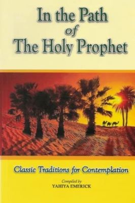 In The Path Of The Holy Prophet, Classic Traditions For Contemplation By Yahiya Emerick