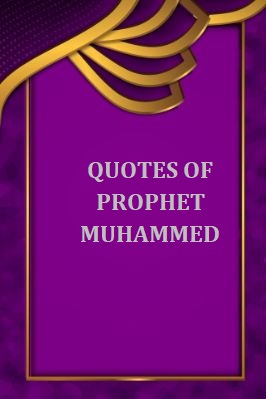 QUOTES OF PROPHET MUHAMMED