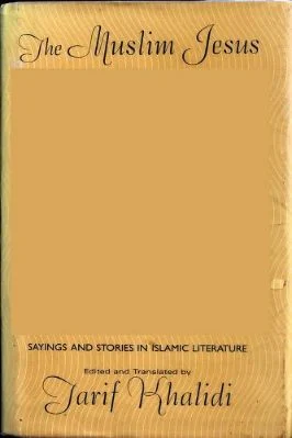 The Muslim Jesus, Sayings And Stories In Islamic Literature, Collected, Edited, And Translated By Tarif Khalidi
