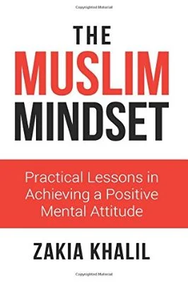The Muslim Mindset, Practical Lessons In Achieving A Positive Mental Attitude
