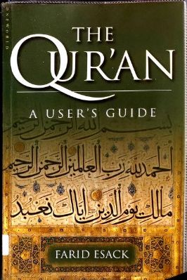 The Quran, A USERS GUIDE, A GUIDE TO ITS KEY THEMES, HISTORY AND INTERPRETATION By FARID ESACK