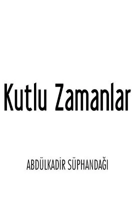 Abdurkadir Subhandagi - Kutlu Zamanlar - IsikAkademiY.pdf - 0.87 - 207