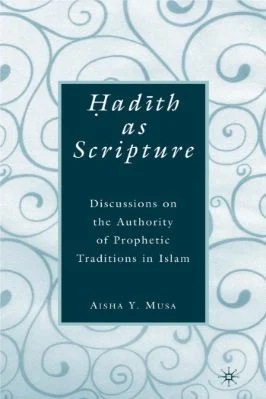 Aisha.Musa_An examination of Early and Contemporary Muslim Attitudes towards Hadith as Scripture.pdf