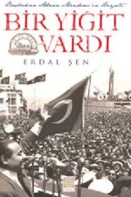Erdal Sen - Bir Yigit Vardi - Basbakan Adnan Mendersin Hayati - YitikHazineYayinlari.pdf - 63.16 - 321