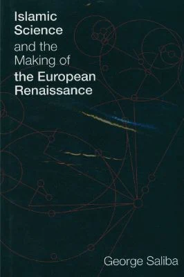 George Saliba-Islamic Science and the Making of the European Renaissance (Transformations_ Studies in the History of Science and Tec.pdf
