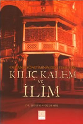 Huseyin Ozdemir - Osmanli Yonetiminin Dini Temelleri - Kilic Kalem ve Ilim - YitikHazineYayinlari.pdf - 10.92 - 201