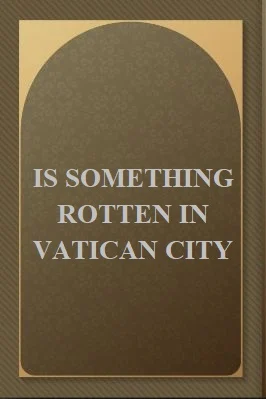 IS SOMETHING ROTTEN IN VATICAN CITY