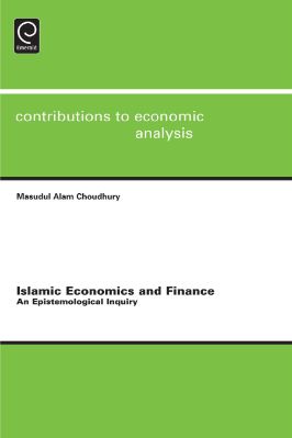 Masudul Alam Choudhury-Islamic Economics and Finance_ An Epistemological Inquiry-Emerald Group Publishing Limited (2011).pdf