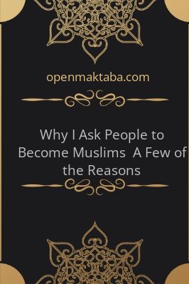 WHY I ASK PEOPLE TO BECOME MUSLIMS: A FEW OF THE REASONS - 0.19 - 13