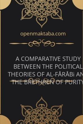 A COMPARATIVE STUDY BETWEEN THE POLITICAL THEORIES OF AL-FÅRÅBi AND THE BRETHREN OF PURITY - 16.16 - 533