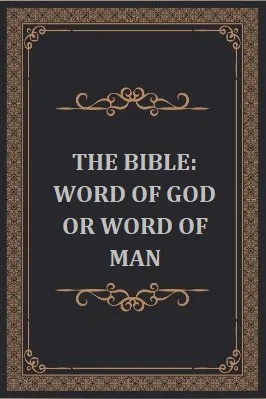 THE BIBLE WORD OF GOD OR WORD OF MAN