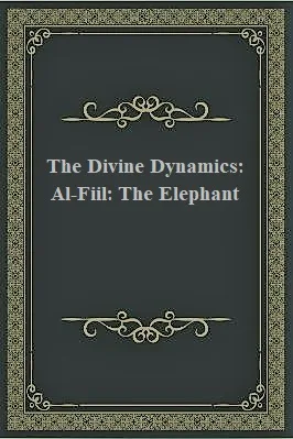 The Divine Dynamics Al-Fiil The Elephant